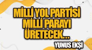 Milli Yol Partisi Milli Parayı Üretecek