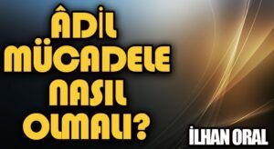 ÂDİL MÜCADELE NASIL OLMALI? 