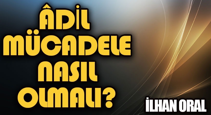ÂDİL MÜCADELE NASIL OLMALI? 