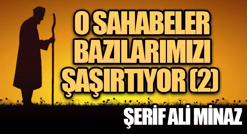 O SAHABELER BAZILARIMIZI ŞAŞIRTIYOR (2)