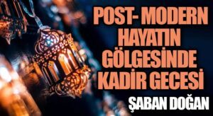 POST-MODERN HAYATIN GÖLGESİNDE KADİR GECESİ