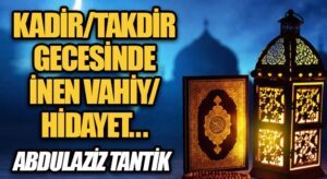 Kadir/Takdir Gecesinde İnen Vahiy/Hidayet…