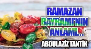 Ramazan Bayramının Anlamı…
