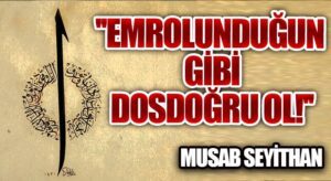 “Emrolunduğun Gibi Dosdoğru Ol!”    