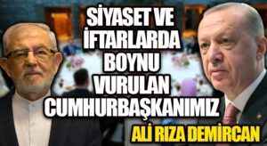 SİYASET VE İFTARLARDA BOYNU VURULAN CUMHURBAŞKANIMIZ
