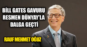 BİLL GATES GAVURU RESMEN DÜNYAY’LA DALGA GEÇTİ