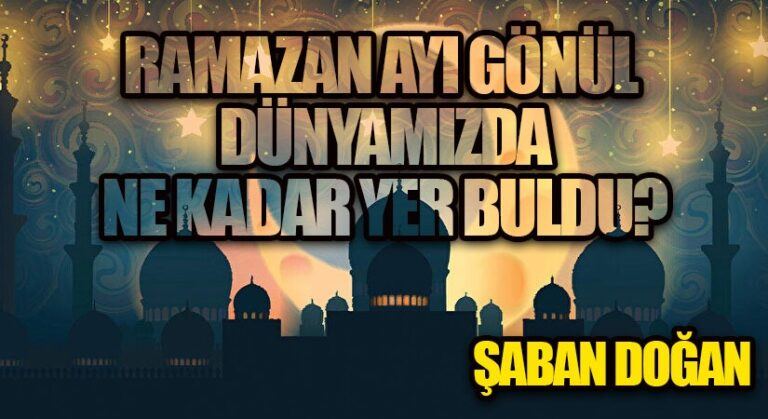 RAMAZAN AYI GÖNÜL DÜNYAMIZDA NE KADAR YER BULDU?