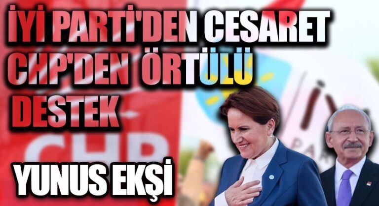 İyi Parti’den Cesaret, CHP’den Örtülü Destek