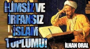 İLİMSİZ VE İRFANSIZ İSLAM TOPLUMU! 