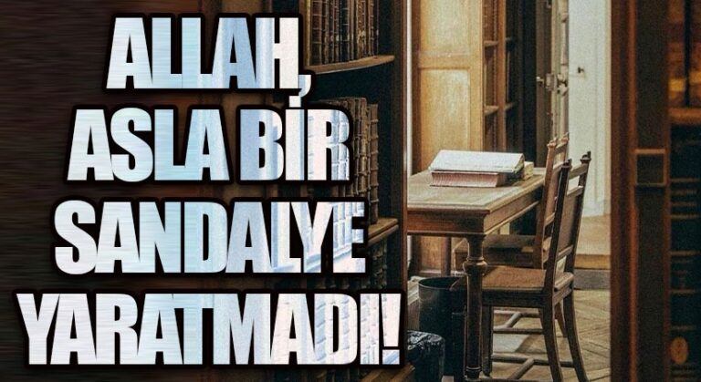 ALLAH, ASLA BİR SANDALYE YARATMADI !