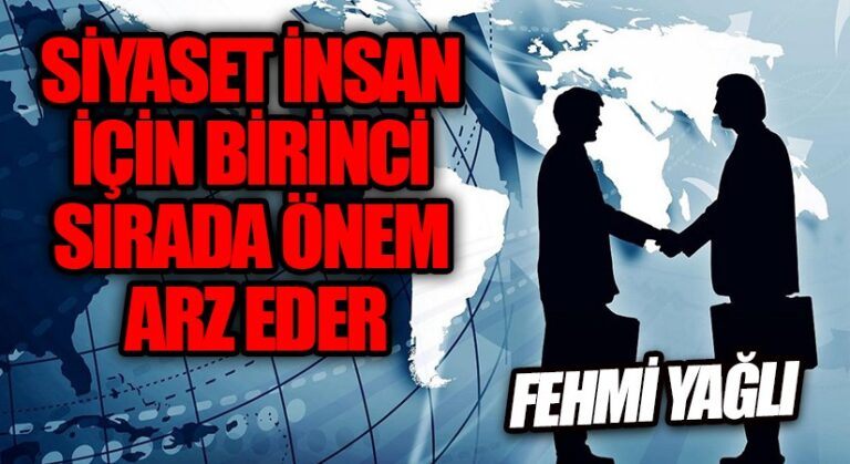 SİYASET İNSAN İÇİN BİRİNCİ SIRADA ÖNEM ARZ EDER