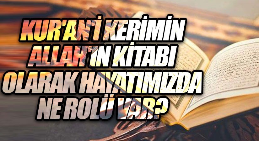 KUR’AN’İ KERİMİN ALLAH’IN KİTABI OLARAK HAYATIMIZDA NE ROLÜ VAR ALLAH AŞKINA..!?