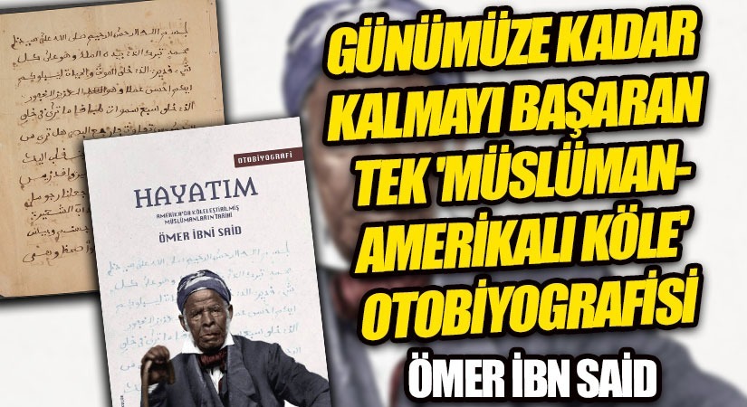 Günümüze kadar kalmayı başaran tek ‘Müslüman-Amerikalı köle otobiyografisi – ÖMER İBN SAİD