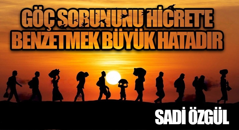 GÖÇ Sorununu Hicret’e Benzetmek Büyük Hatadır