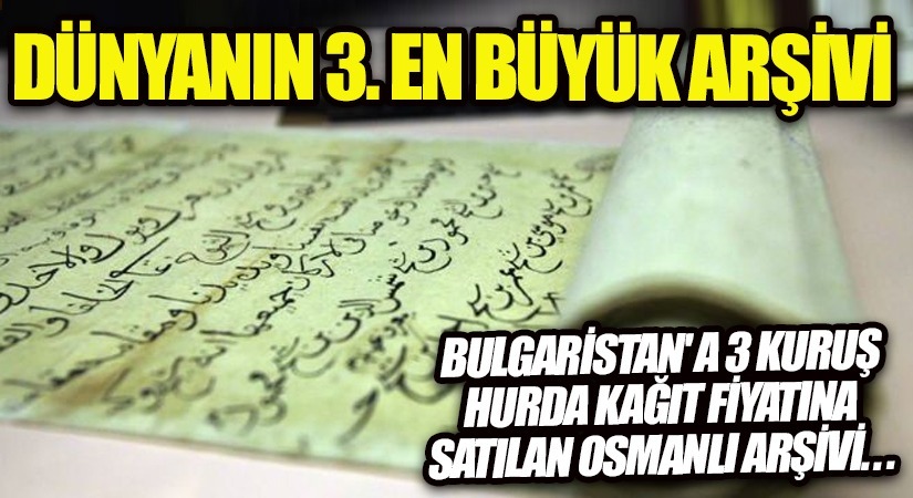 BULGARİSTANA 3 KURUŞ HURDA KAĞIT FİYATINA SATILAN OSMANLI ARŞİVİ