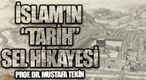 İSLAM’IN “TARİH”SEL HİKAYESİ