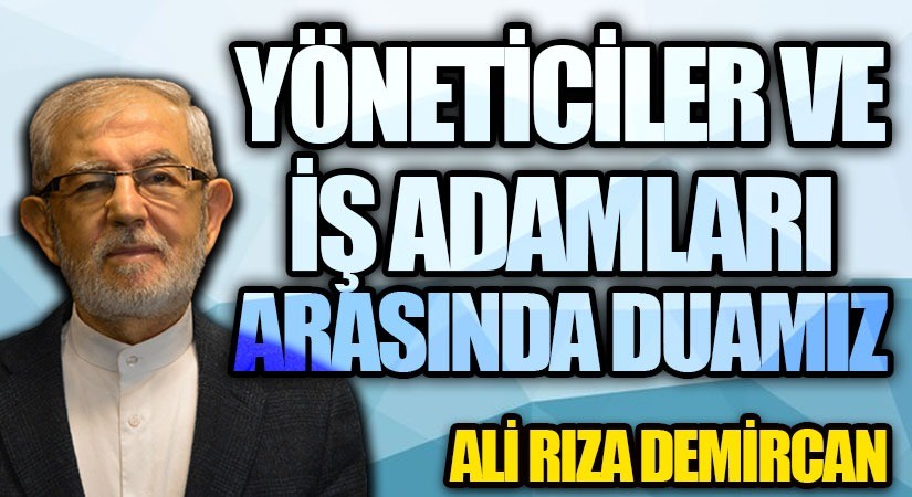 YÖNETİCİLER ve İŞ ADAMLARI ARASINDA DUAMIZ