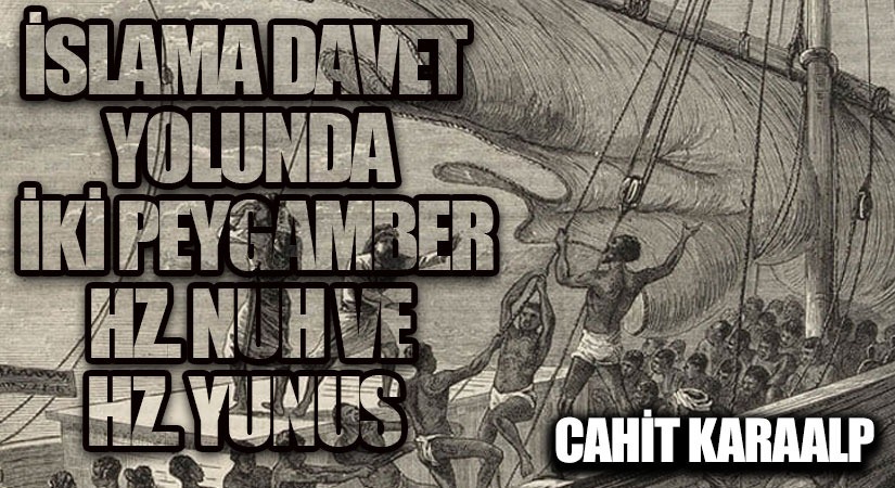 İSLAMA DAVET YOLUNDA İKİ PEYGAMBER HZ. NUH VE HZ. YUNUS