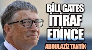BİLL GATES İTİRAF EDİNCE…