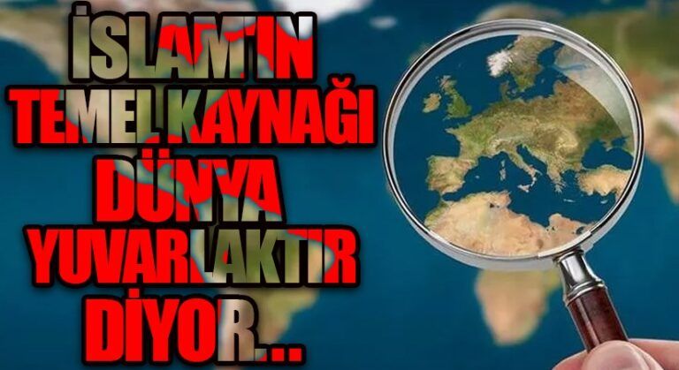 HADİS’İN DÜZ DEDİĞİNE KUR’AN YUVARLAK DİYOR…