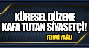 KÜRESEL DÜZENE KAFA TUTAN SİYASETÇİ!