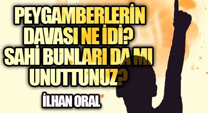 PEYGAMBERLERİN DAVASI NE İDİ? SAHİ BUNLARI DA MI UNUTTUNUZ?