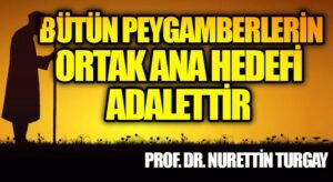 BÜTÜN PEYGAMBERLERİN ORTAK ANA HEDEFİ ADALETTİR 