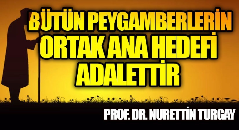 BÜTÜN PEYGAMBERLERİN ORTAK ANA HEDEFİ ADALETTİR 
