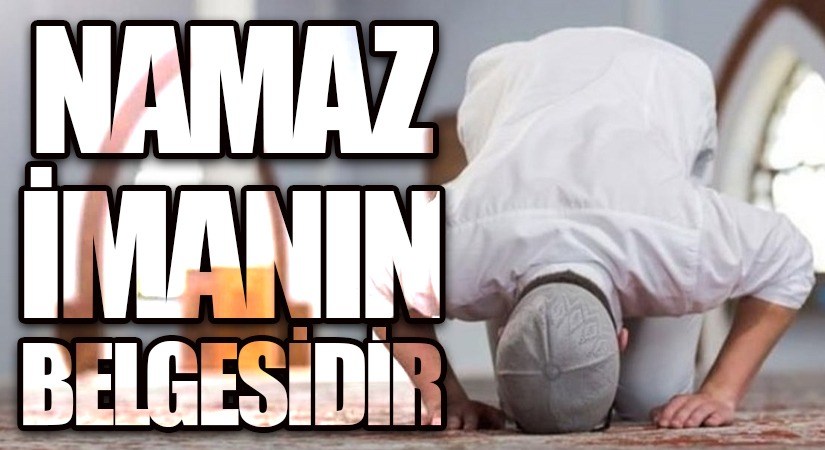 “Gönülden dile dökülenler” -NAMAZ İMANIN BELGESİDİR