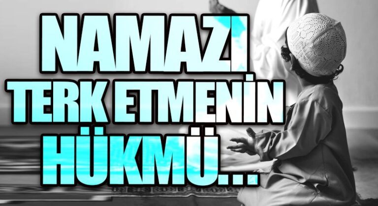 NAMAZI TERK ETMENİN HÜKMÜ
