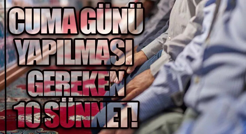 CUMA GÜNÜ YAPILMASI GEREKEN 10 SÜNNET