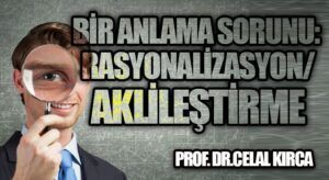 BİR ANLAMA SORUNU: RASYONALİZASYON/AKLİLEŞTİRME