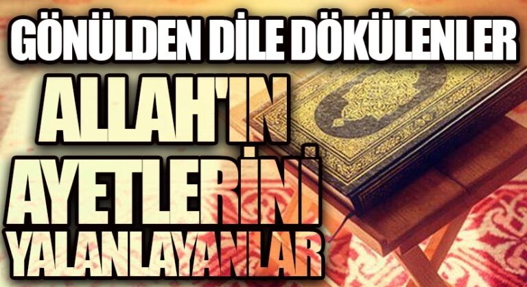 GÖNÜLDEN DİLE DÖKÜLENLER-ALLAH’IN AYETLERİNİ YALANLAYANLAR