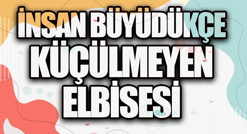İnsan büyüdükçe küçülmeyen elbisesi