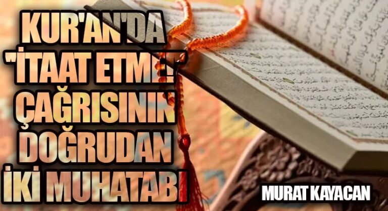 Kur’an’da “İtaat etme!” Çağrısının Doğrudan İki Muhatabı
