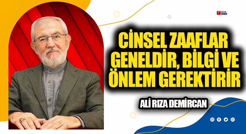 CİNSEL ZAAFLAR GENELDİR, BİLGİ ve ÖNLEM GEREKTİRİR