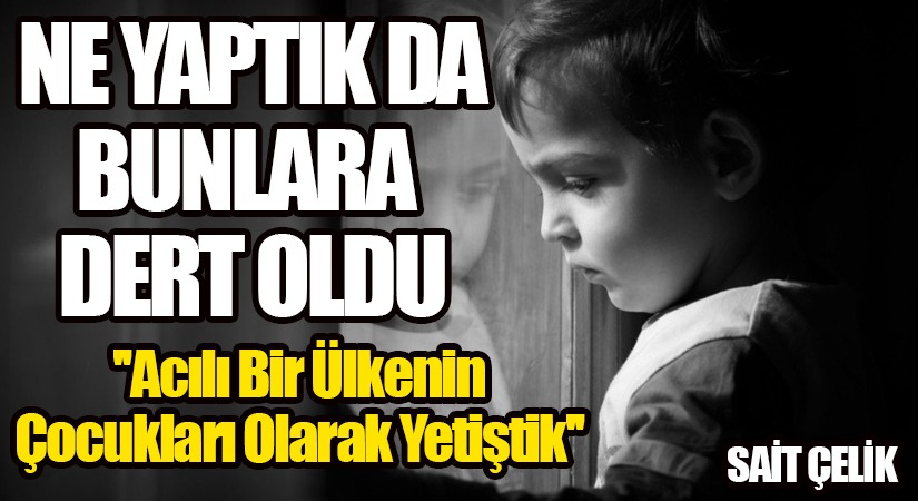 NE YAPTIK DA BUNLARA DERT OLDU