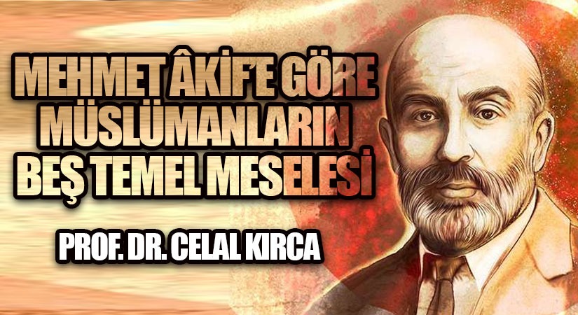 MEHMET ÂKİF’E GÖRE MÜSLÜMANLARIN BEŞ TEMEL MESELESİ 