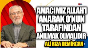 AMACIMIZ ALLAH’I ANARAK O’NUN TARAFINDAN ANILMAK OLMALIDIR