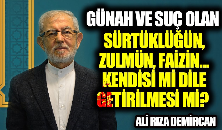SÜRTÜKLÜĞÜN, ZULMÜN, FAİZİN… KENDİSİ Mİ DİLE GETİRİLMESİ Mİ?