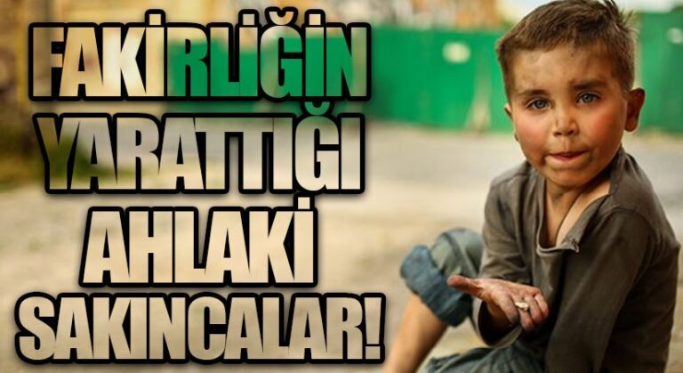 FAKİRLİĞİN YARATTIĞI AHLAKİ SAKINCALAR