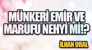 MÜNKERİ EMİR VE MARUFU NEHYİ Mİ!?