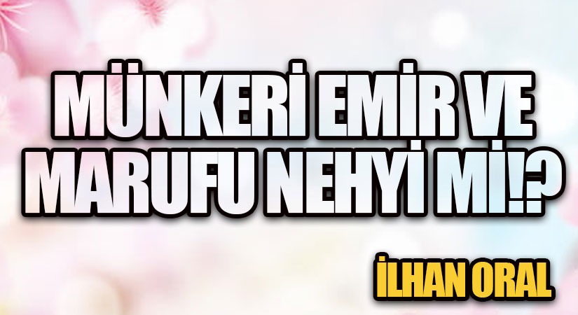 MÜNKERİ EMİR VE MARUFU NEHYİ Mİ!?