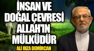 İNSAN VE DOĞAL ÇEVRESİ ALLAH’IN MÜLKÜDÜR