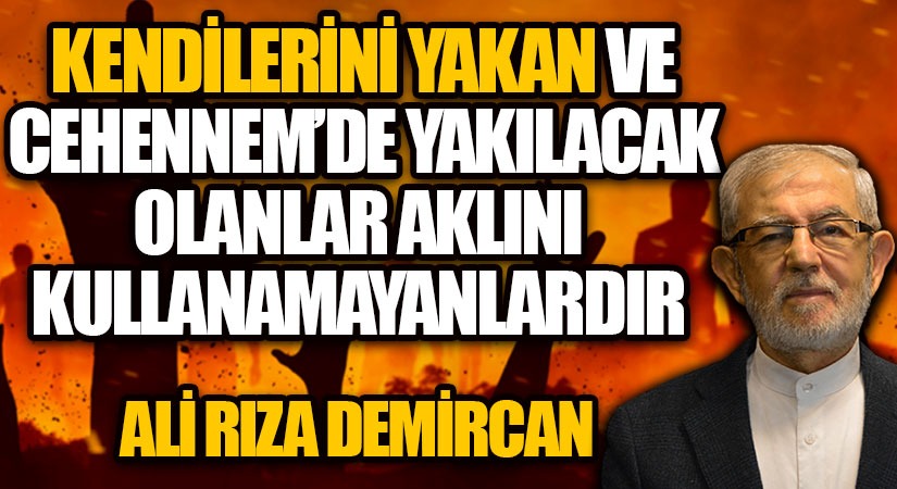 KENDİLERİNİ YAKAN ve CEHENNEM’DE YAKILACAK OLANLAR AKLINI KULLANAMAYANLARDIR