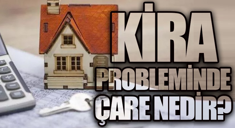 KİRA PROBLEMİNDE ÇARE NEDİR ?