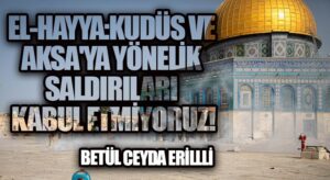 El-Hayya: Kudüs ve Aksa’ya Yönelik Saldırıları Kabul Etmiyoruz!