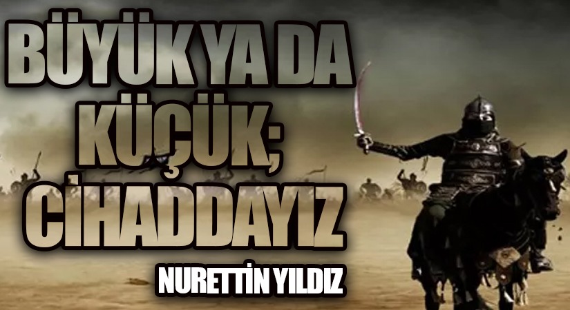 Büyük ya da Küçük; Cihaddayız