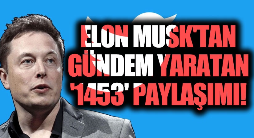 Elon Musk ‘tan 1453 İstanbul’un Fethi Paylaşımı!
