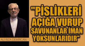 PİSLİKLERİ AÇIĞA VURUP SAVUNANLAR İMAN YOKSUNLARIDIR